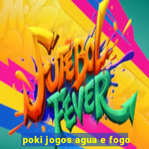 poki jogos agua e fogo